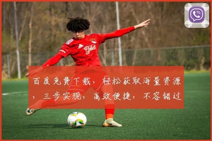 百度免费下载，轻松获取海量资源，三步实现，高效便捷，不容错过